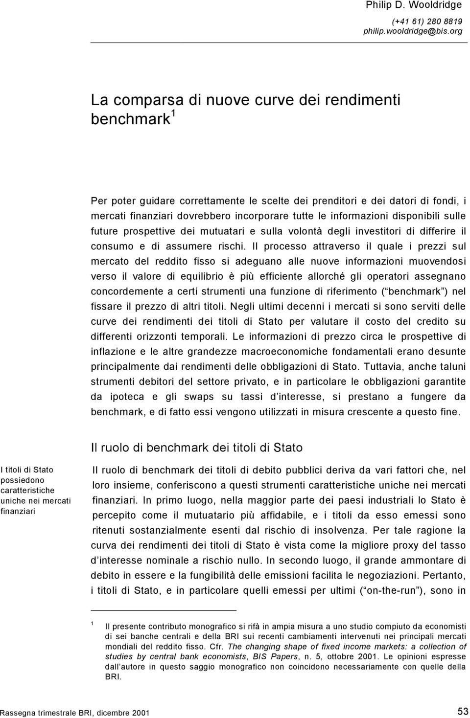 informazioni disponibili sulle future prospettive dei mutuatari e sulla volontà degli investitori di differire il consumo e di assumere rischi.