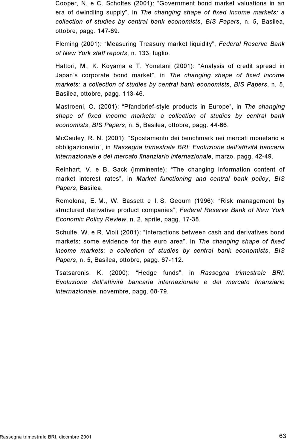 5, Basilea, ottobre, pagg. 147-69. Fleming (21): Measuring Treasury market liquidity, Federal Reserve Bank of New York staff reports, n. 133, luglio. Hattori, M., K. Koyama e T.