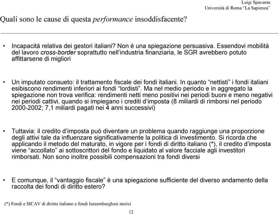 In quanto nettisti i fondi italiani esibiscono rendimenti inferiori ai fondi lordisti.