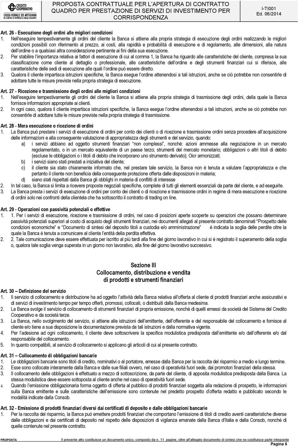 costi, alla rapidità e probabilità di esecuzione e di regolamento, alle dimensioni, alla natura dell ordine o a qualsiasi altra considerazione pertinente ai fini della sua esecuzione. 2.