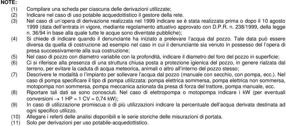 P.R. n. 238/1999, della legge n. 36/94 in base alla quale tutte le acque sono diventate pubbliche); (4) Si chiede di indicare quando il denunciante ha iniziato a prelevare l acqua dal pozzo.