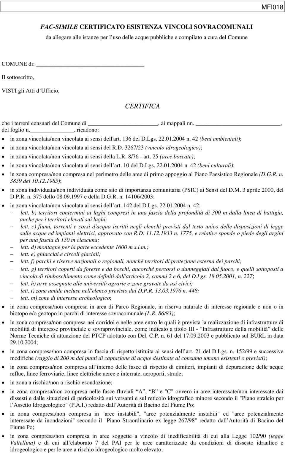 42 (beni ambientali); in zona vincolata/non vincolata ai sensi del R.D. 3267/23 (vincolo idrogeologico); in zona vincolata/non vincolata ai sensi della L.R. 8/76 - art.