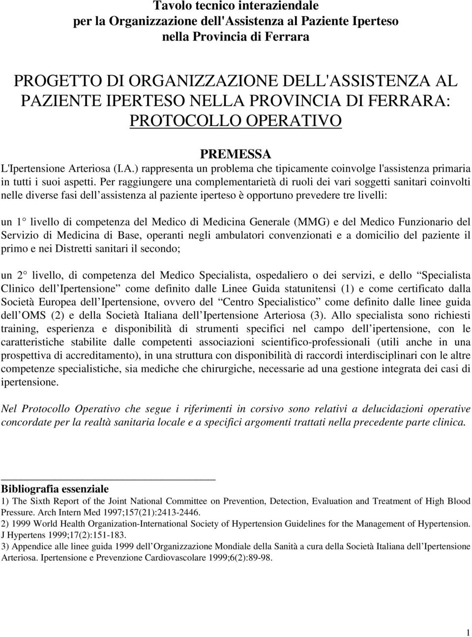 Per raggiungere una complementarietà di ruoli dei vari soggetti sanitari coinvolti nelle diverse fasi dell assistenza al paziente iperteso è opportuno prevedere tre livelli: un 1 livello di