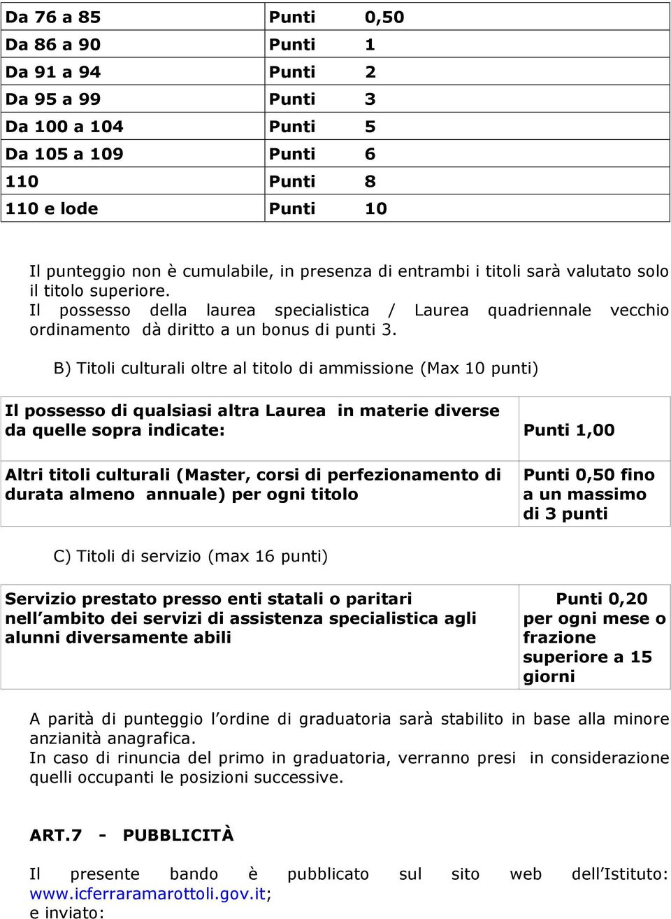 B) Titoli culturali oltre al titolo di ammissione (Max 10 punti) Il possesso di qualsiasi altra Laurea in materie diverse da quelle sopra indicate: Punti 1,00 Altri titoli culturali (Master, corsi di