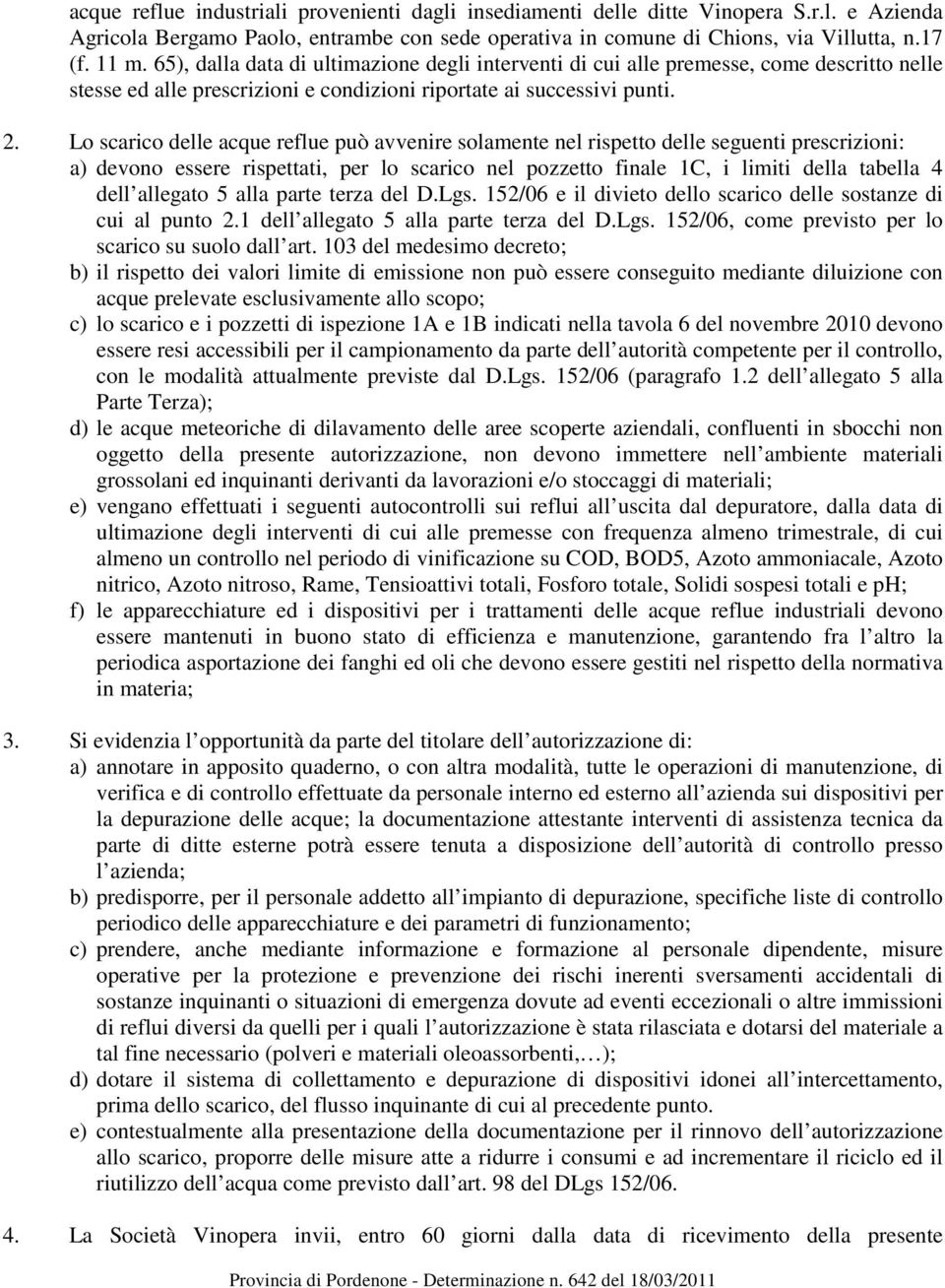 Lo scarico delle acque reflue può avvenire solamente nel rispetto delle seguenti prescrizioni: a) devono essere rispettati, per lo scarico nel pozzetto finale 1C, i limiti della tabella 4 dell