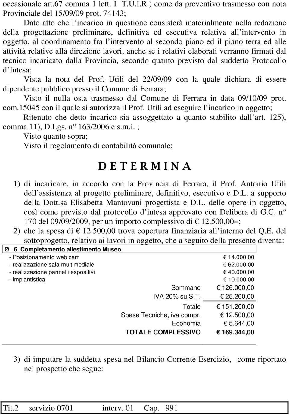 l intervento al secondo piano ed il piano terra ed alle attività relative alla direzione lavori, anche se i relativi elaborati verranno firmati dal tecnico incaricato dalla Provincia, secondo quanto