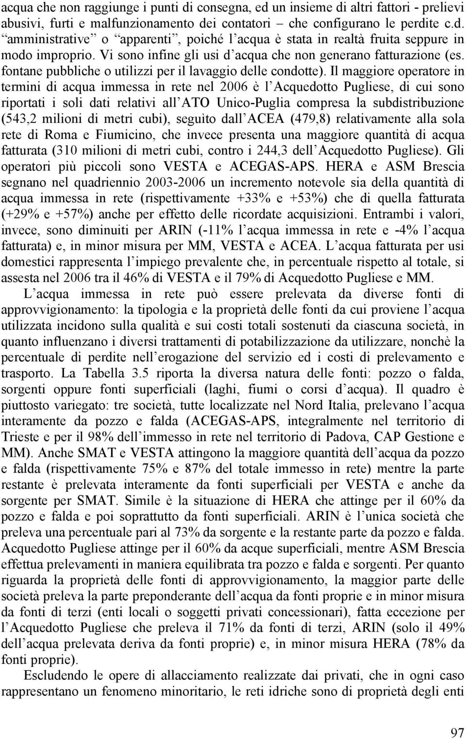 Il maggiore operatore in termini di acqua immessa in rete nel 2006 è l Acquedotto Pugliese, di cui sono riportati i soli dati relativi all ATO Unico-Puglia compresa la subdistribuzione (543,2 milioni