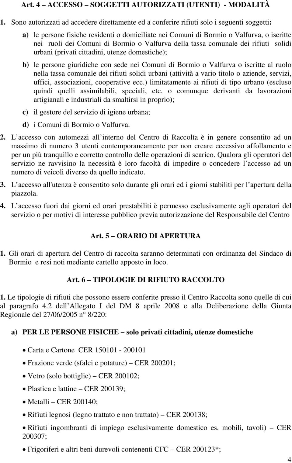 Comuni di Bormio o Valfurva della tassa comunale dei rifiuti solidi urbani (privati cittadini, utenze domestiche); b) le persone giuridiche con sede nei Comuni di Bormio o Valfurva o iscritte al