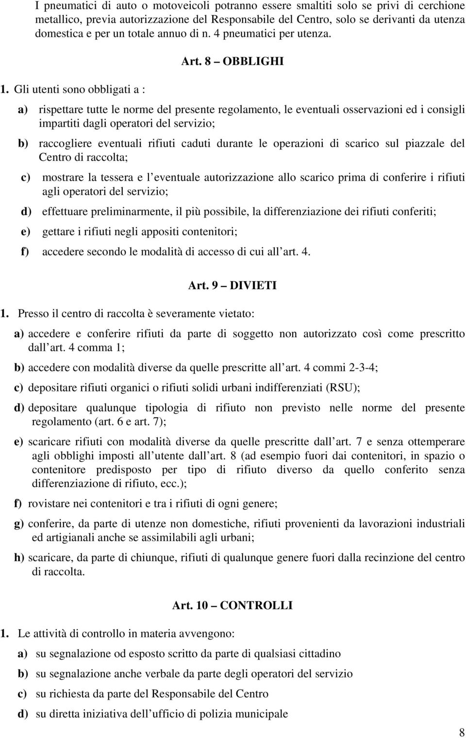 Gli utenti sono obbligati a : a) rispettare tutte le norme del presente regolamento, le eventuali osservazioni ed i consigli impartiti dagli operatori del servizio; b) raccogliere eventuali rifiuti