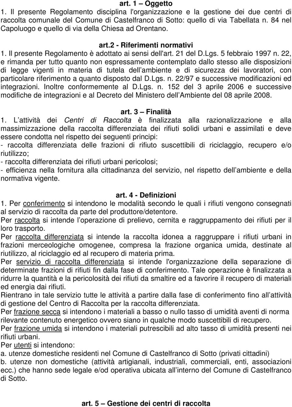 22, e rimanda per tutto quanto non espressamente contemplato dallo stesso alle disposizioni di legge vigenti in materia di tutela dell ambiente e di sicurezza dei lavoratori, con particolare