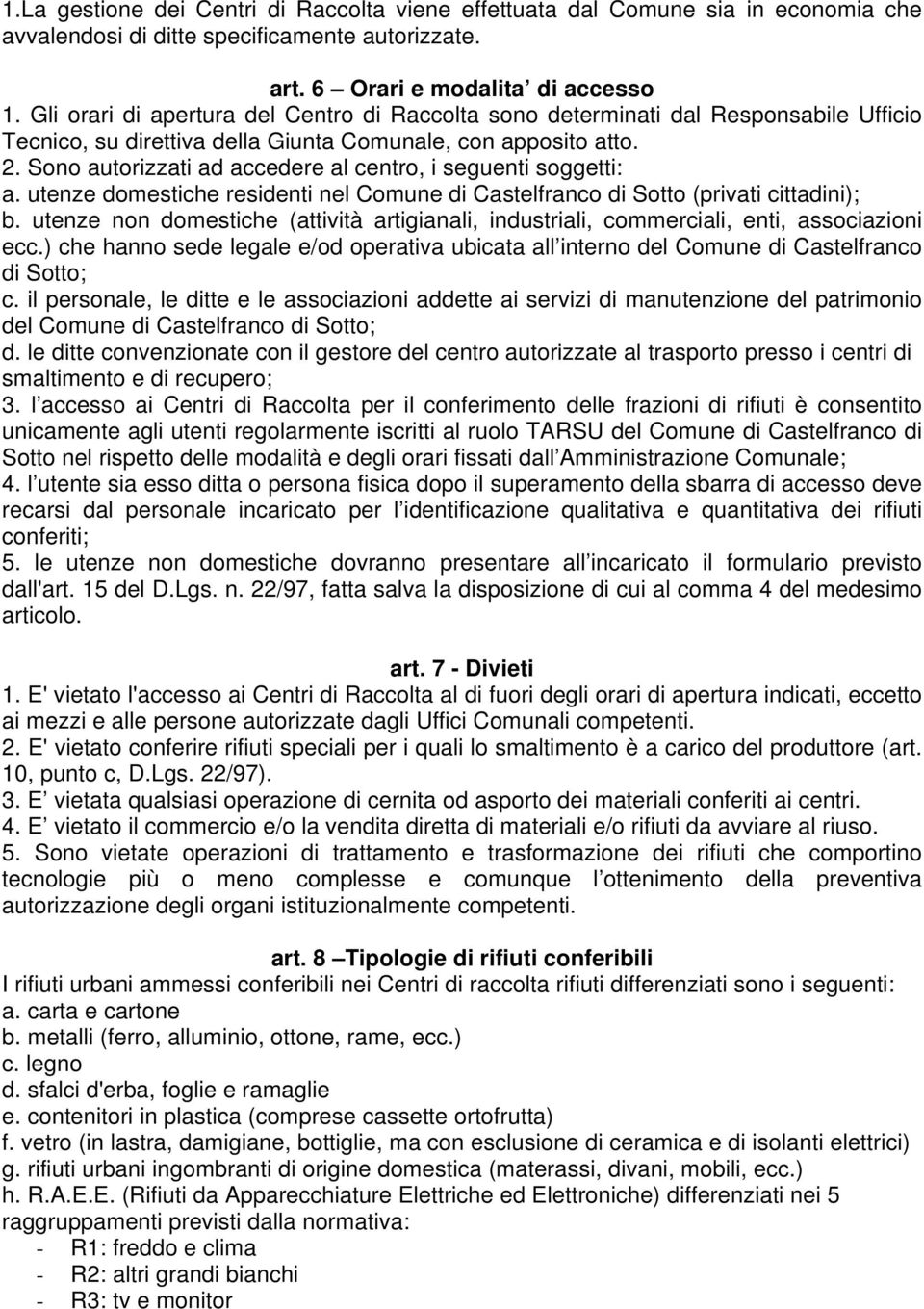 Sono autorizzati ad accedere al centro, i seguenti soggetti: a. utenze domestiche residenti nel Comune di Castelfranco di Sotto (privati cittadini); b.