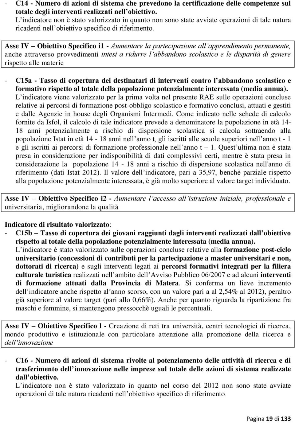 Asse IV Obiettivo Specifico i1 - Aumentare la partecipazione all apprendimento permanente, anche attraverso provvedimenti intesi a ridurre l abbandono scolastico e le disparità di genere rispetto