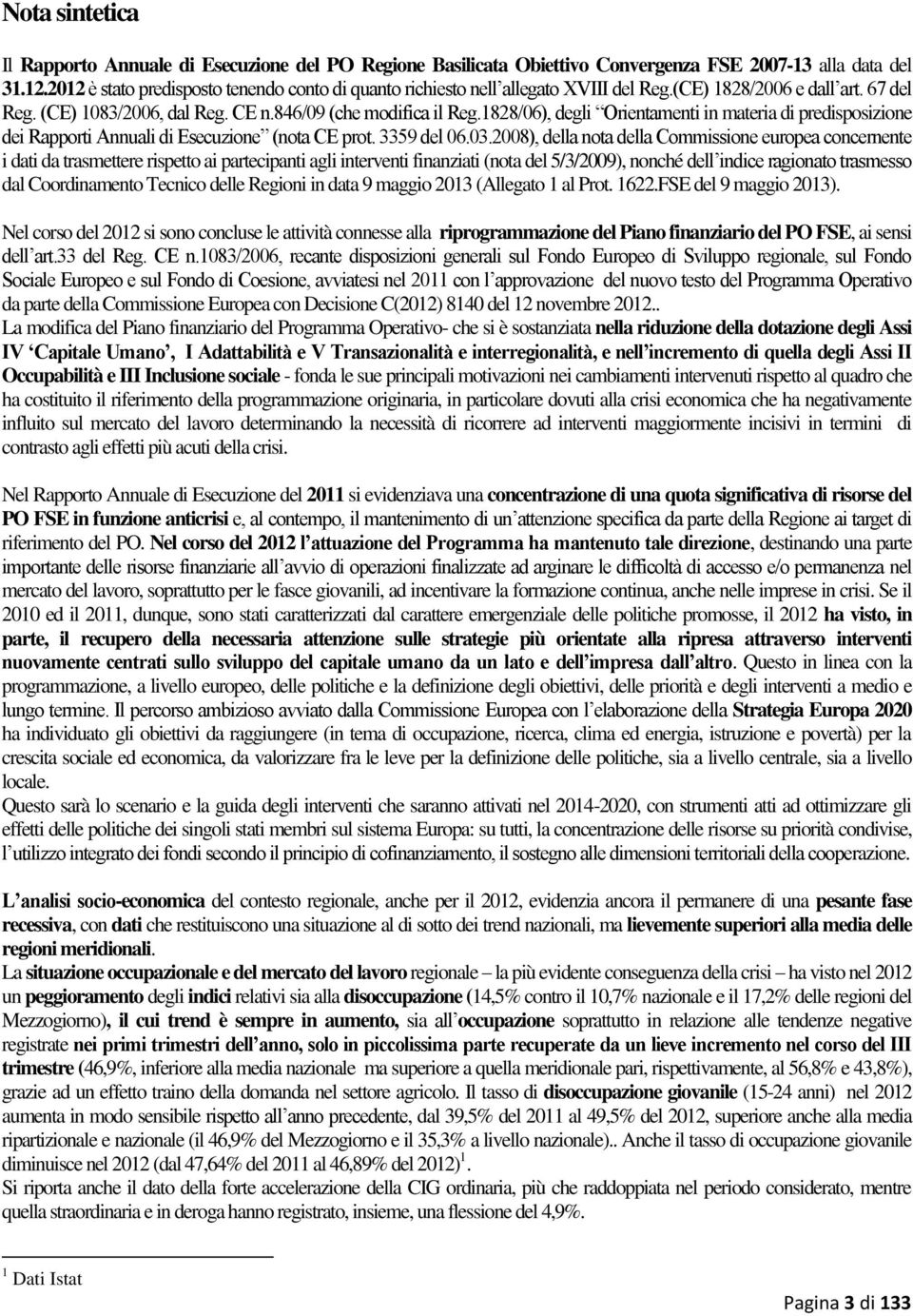 1828/06), degli Orientamenti in materia di predisposizione dei Rapporti Annuali di Esecuzione (nota CE prot. 3359 del 06.03.