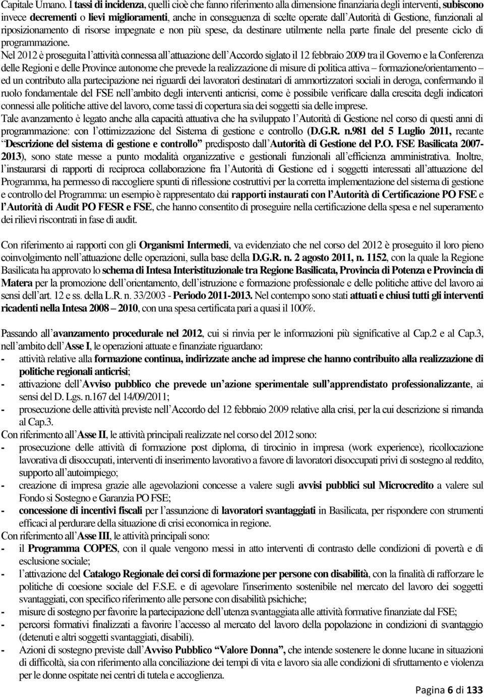 Autorità di Gestione, funzionali al riposizionamento di risorse impegnate e non più spese, da destinare utilmente nella parte finale del presente ciclo di programmazione.