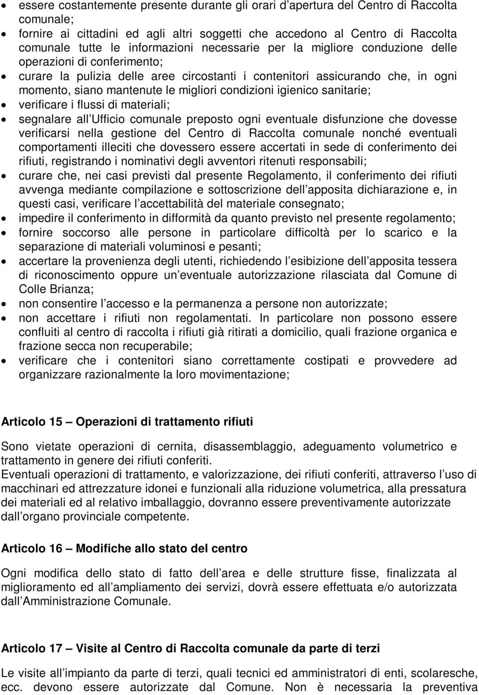 migliori condizioni igienico sanitarie; verificare i flussi di materiali; segnalare all Ufficio comunale preposto ogni eventuale disfunzione che dovesse verificarsi nella gestione del Centro di