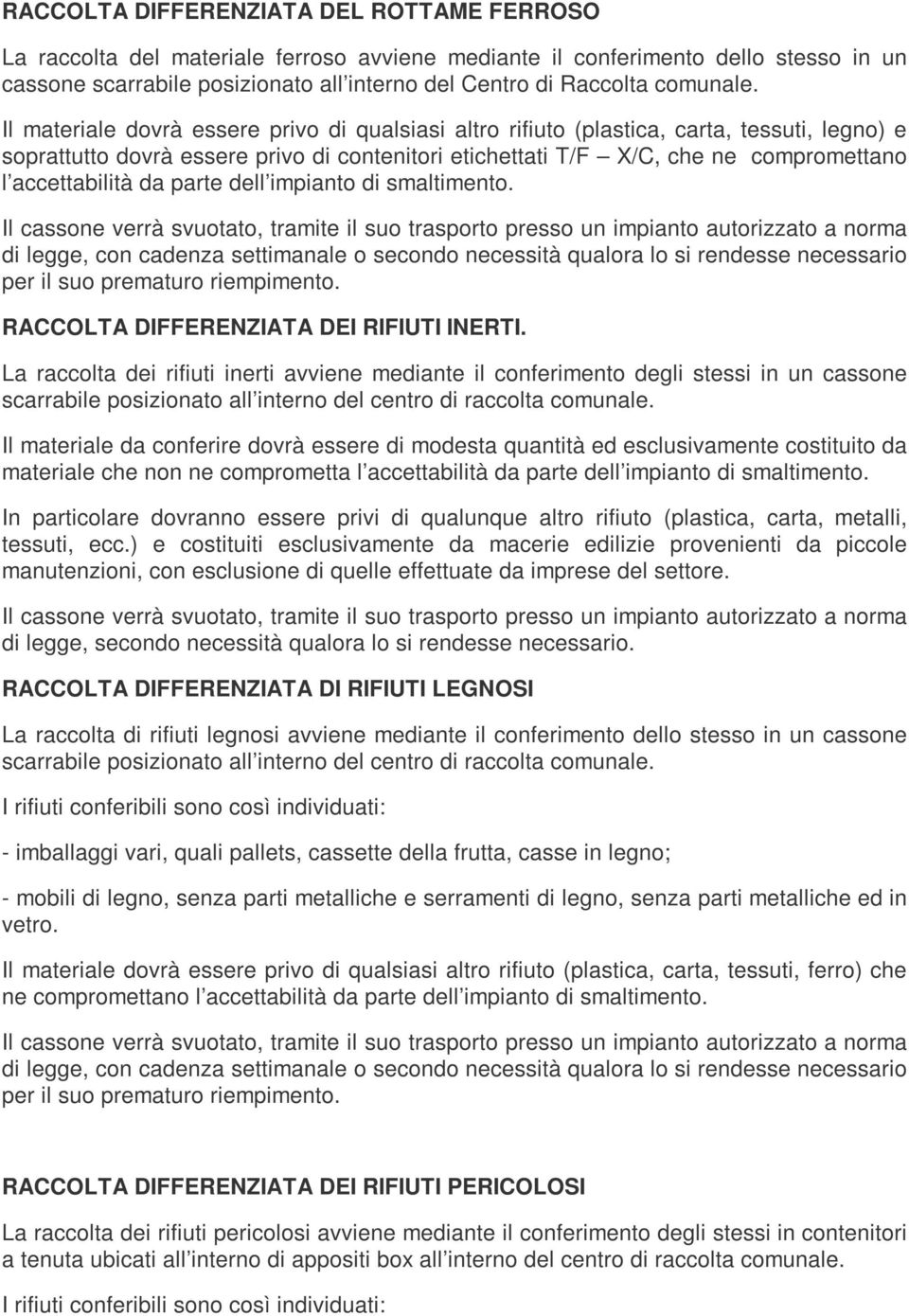 Il materiale dovrà essere privo di qualsiasi altro rifiuto (plastica, carta, tessuti, legno) e soprattutto dovrà essere privo di contenitori etichettati T/F X/C, che ne compromettano l accettabilità