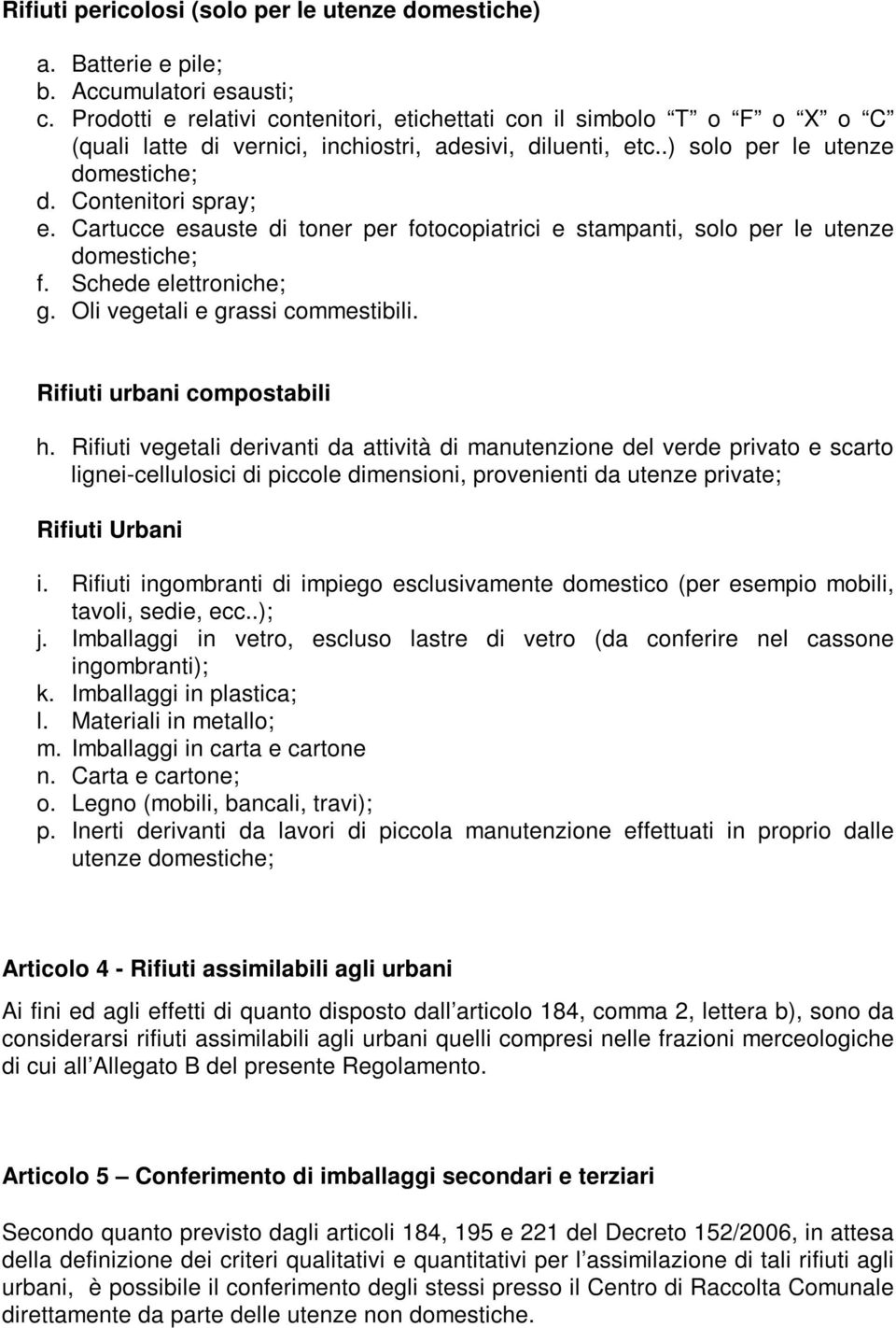 Cartucce esauste di toner per fotocopiatrici e stampanti, solo per le utenze domestiche; f. Schede elettroniche; g. Oli vegetali e grassi commestibili. Rifiuti urbani compostabili h.