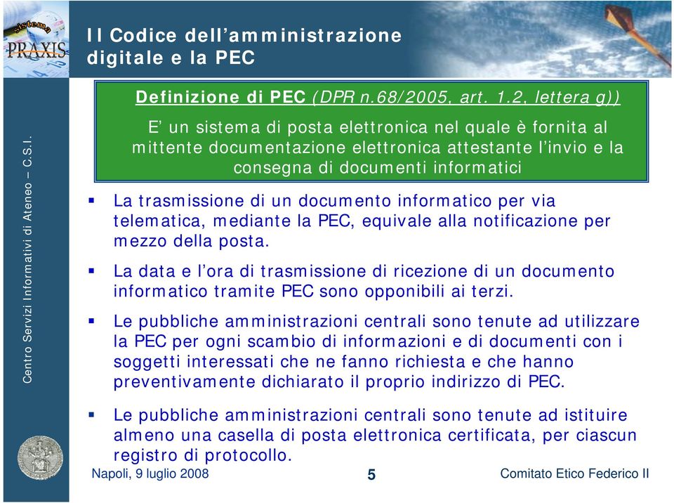 informatico per via telematica, mediante la PEC, equivale alla notificazione per mezzo della posta.