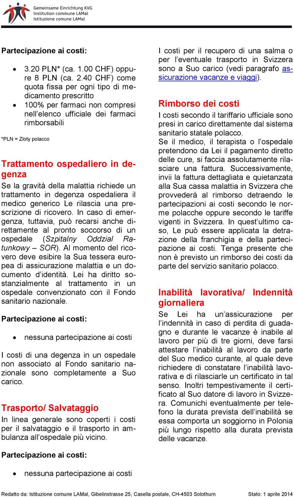 Se la gravità della malattia richiede un trattamento in degenza ospedaliera il medico generico Le rilascia una prescrizione di ricovero.