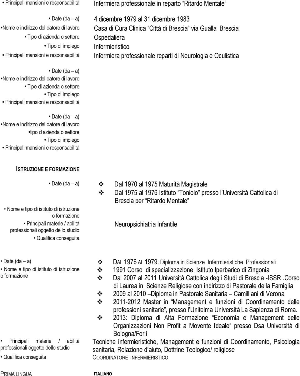 1970 al 1975 Maturità Magistrale Dal 1975 al 1976 Istituto Toniolo presso l Università Cattolica di Brescia per Ritardo Mentale Neuropsichiatria Infantile DAL 1976 AL 1979: Diploma in Scienze