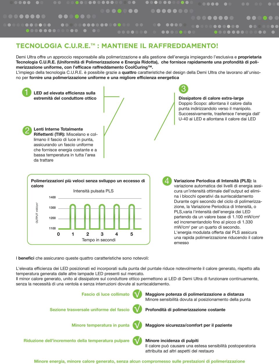 è possibile grazie a quattro caratteristiche del design della Demi Ultra che lavorano all'unisono per fornire una polimerizzazione uniforme e una migliore efficienza energetica 1 2 LED ad elevata