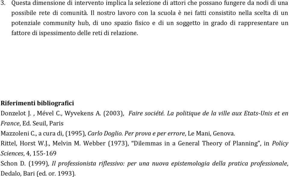 reti di relazione. Riferimenti bibliografici Donzelot J., Mével C., Wyvekens A. (2003), Faire société. La politique de la ville aux Etats-Unis et en France, Ed. Seuil, Paris Mazzoleni C.