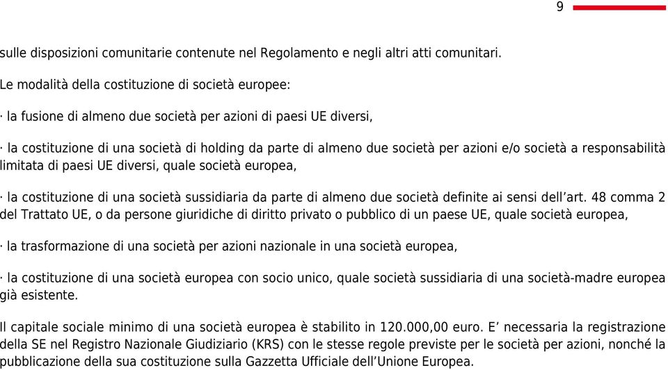 e/o società a responsabilità limitata di paesi UE diversi, quale società europea, la costituzione di una società sussidiaria da parte di almeno due società definite ai sensi dell art.