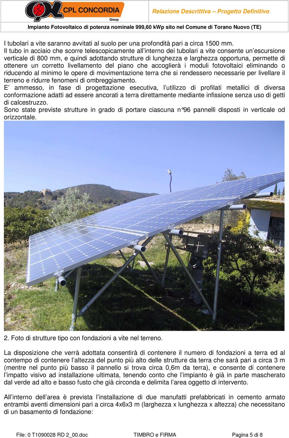 ottenere un corretto livellamento del piano che accoglierà i moduli fotovoltaici eliminando o riducendo al minimo le opere di movimentazione terra che si rendessero necessarie per livellare il