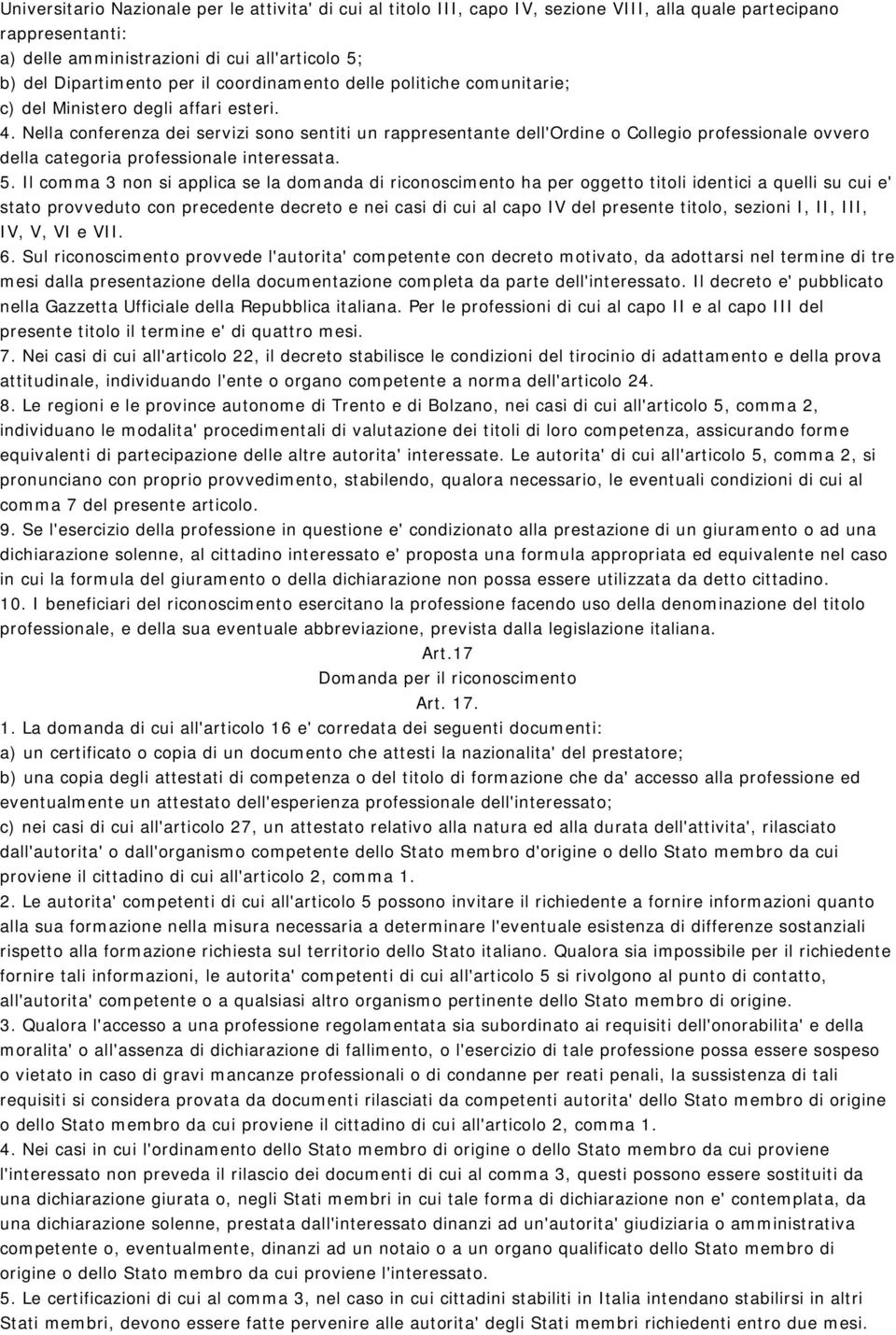 Nella conferenza dei servizi sono sentiti un rappresentante dell'ordine o Collegio professionale ovvero della categoria professionale interessata. 5.