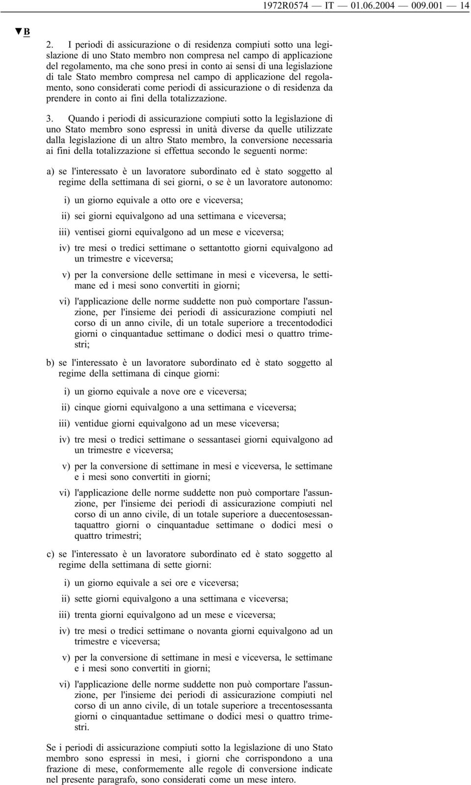 legislazione di tale Stato membro compresa nel campo di applicazione del regolamento, sono considerati come periodi di assicurazione o di residenza da prendere in conto ai fini della totalizzazione.