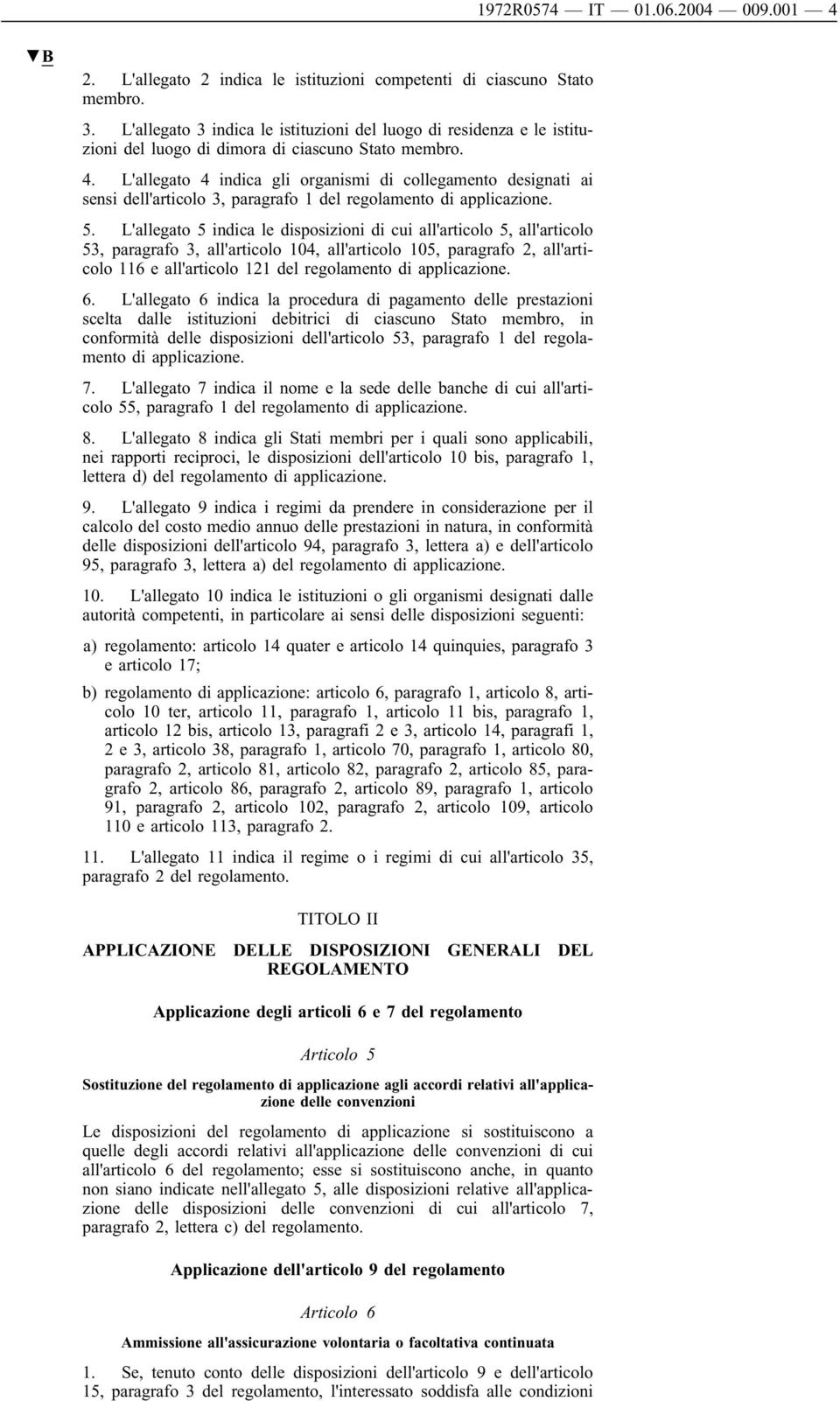 L'allegato 4 indica gli organismi di collegamento designati ai sensi dell'articolo 3, paragrafo 1 del regolamento di applicazione. 5.