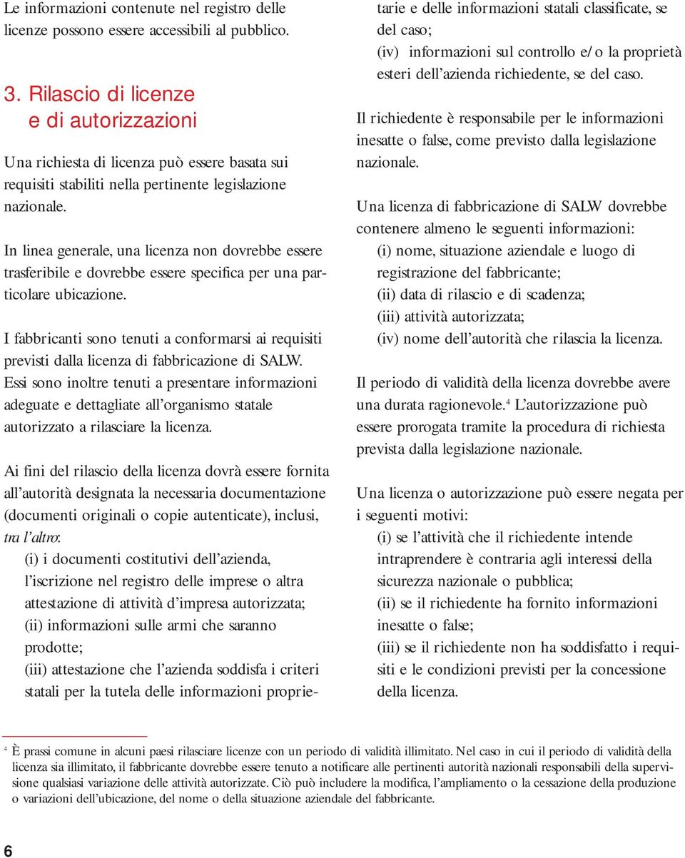 In linea generale, una licenza non dovrebbe essere trasferibile e dovrebbe essere specifica per una particolare ubicazione.