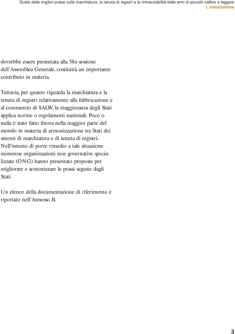 Tuttavia, per quanto riguarda la marchiatura e la tenuta di registri relativamente alla fabbricazione e al commercio di SALW, la maggioranza degli Stati applica norme o regolamenti nazionali.