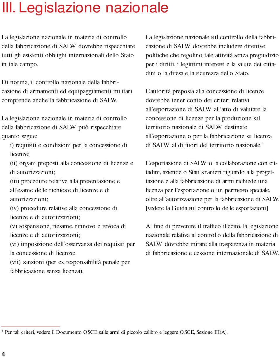 La legislazione nazionale in materia di controllo della fabbricazione di SALW può rispecchiare quanto segue: i) requisiti e condizioni per la concessione di licenze; (ii) organi preposti alla