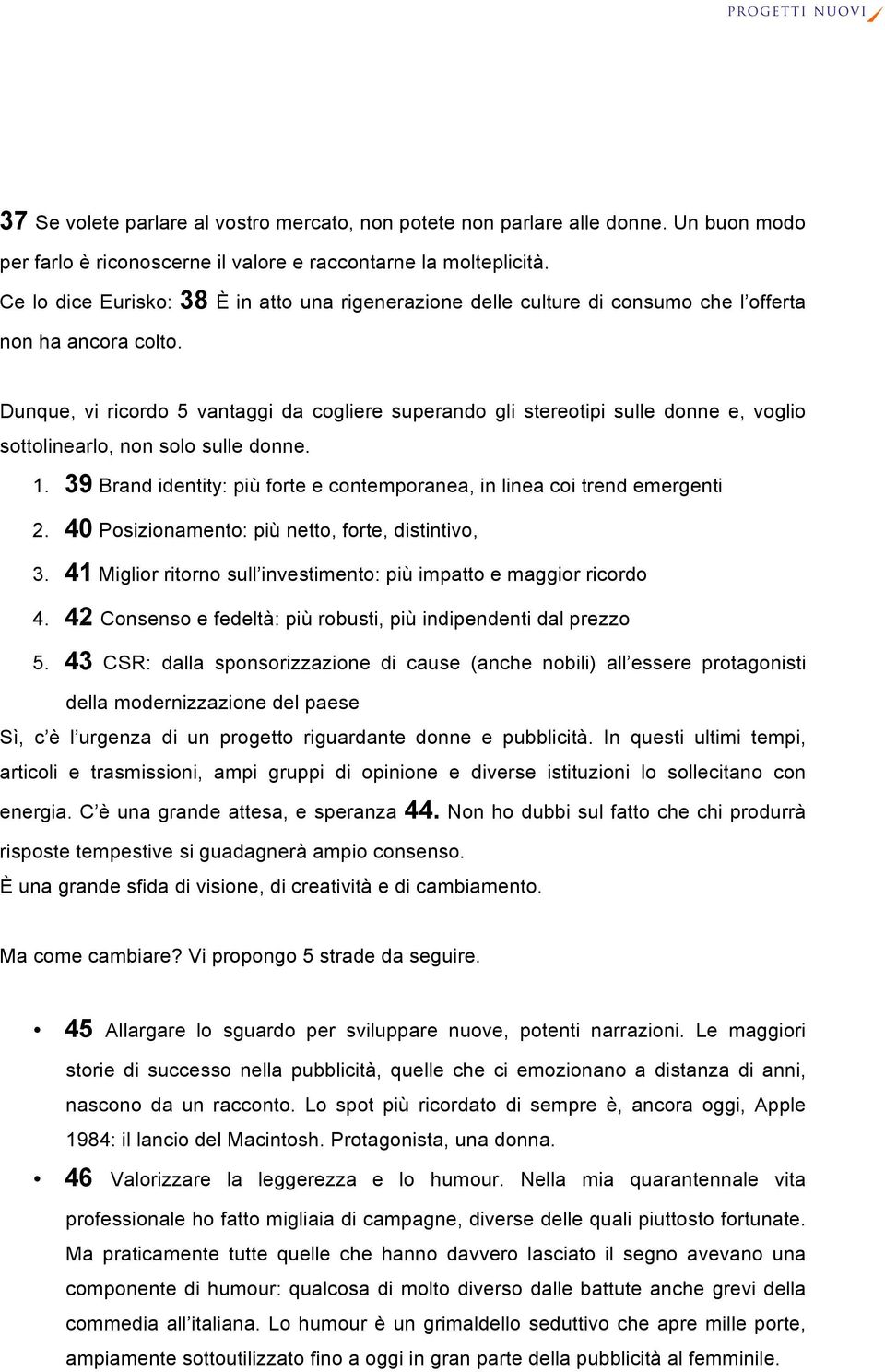 Dunque, vi ricordo 5 vantaggi da cogliere superando gli stereotipi sulle donne e, voglio sottolinearlo, non solo sulle donne. 1.