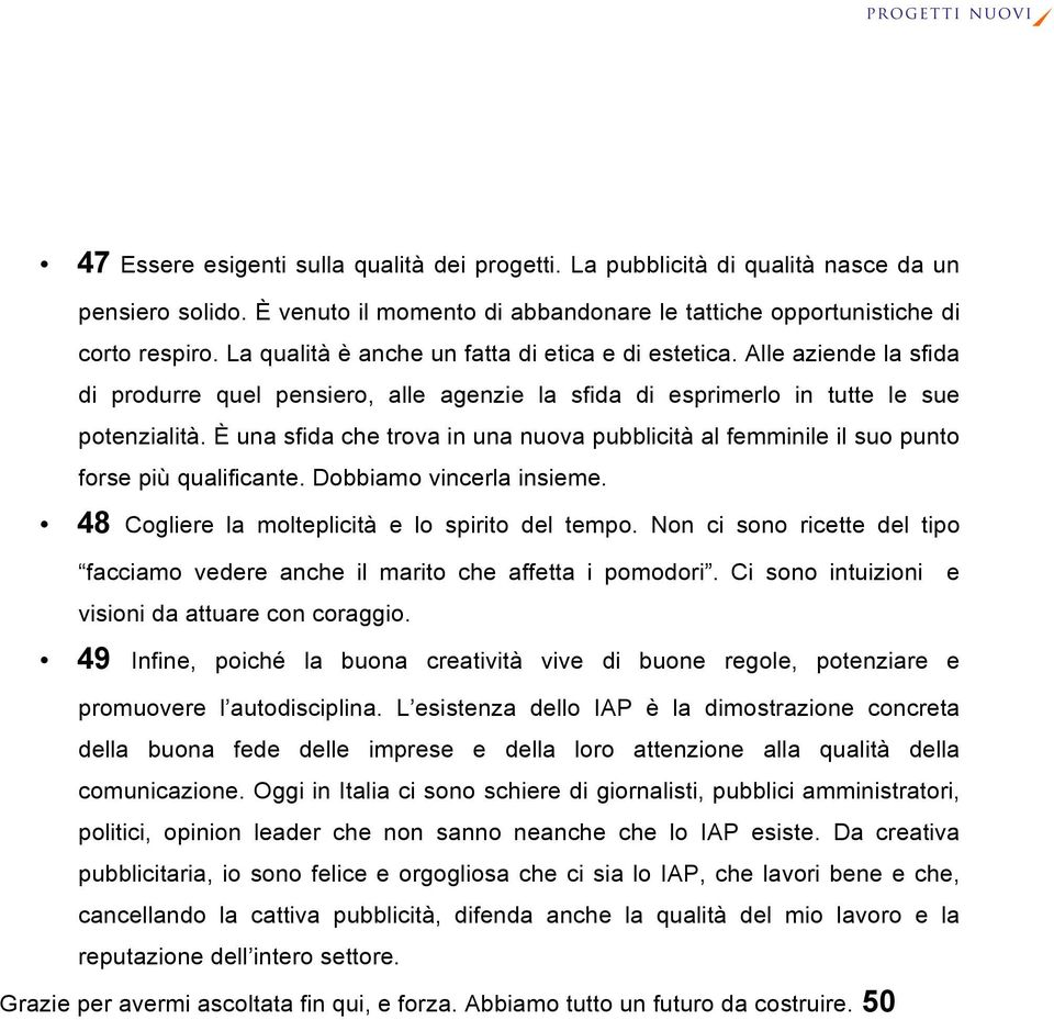 È una sfida che trova in una nuova pubblicità al femminile il suo punto forse più qualificante. Dobbiamo vincerla insieme. 48 Cogliere la molteplicità e lo spirito del tempo.