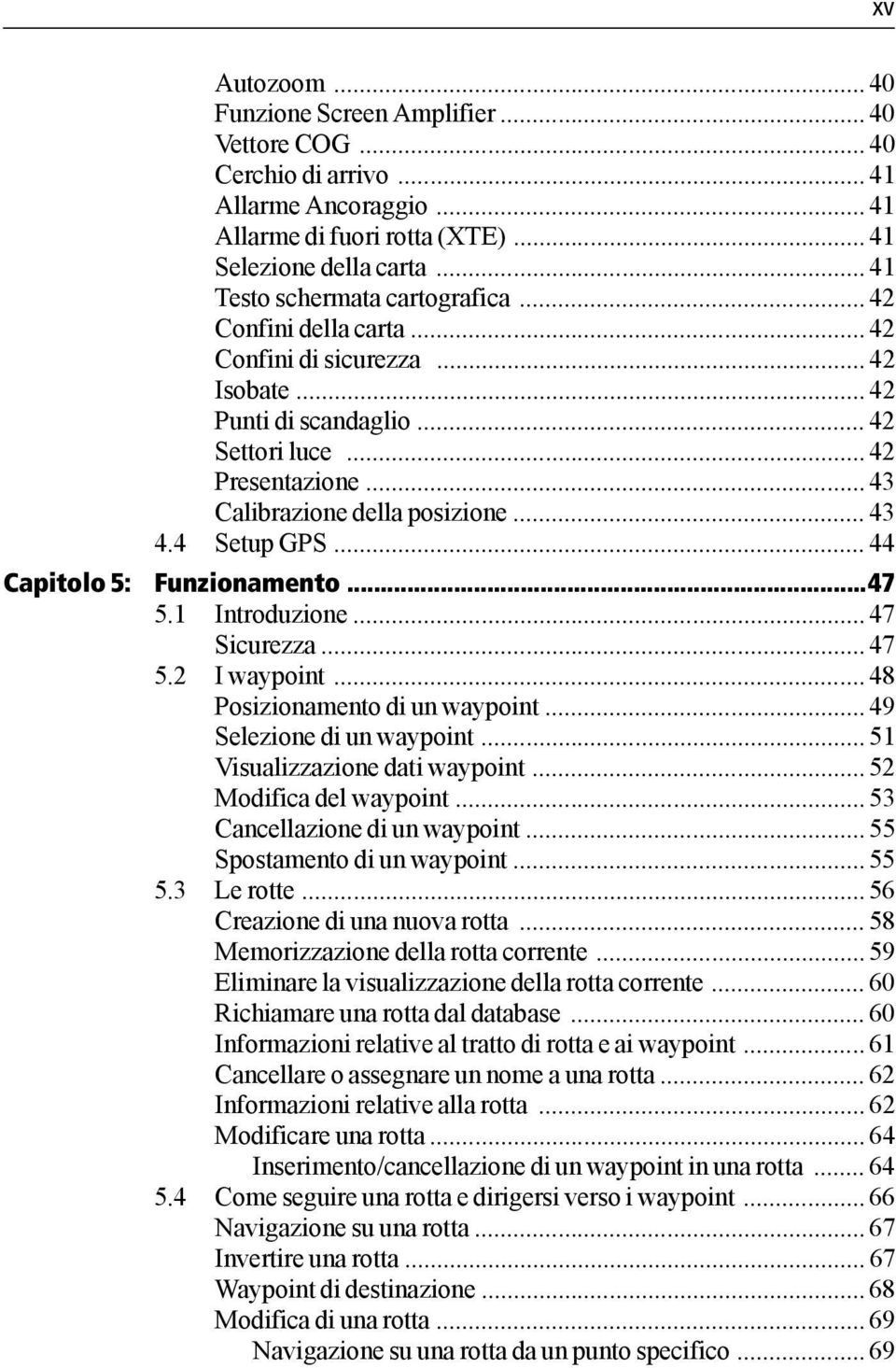 .. 43 4.4 Setup GPS... 44 Capitolo 5: Funzionamento...47 5.1 Introduzione... 47 Sicurezza... 47 5.2 I waypoint... 48 Posizionamento di un waypoint... 49 Selezione di un waypoint.