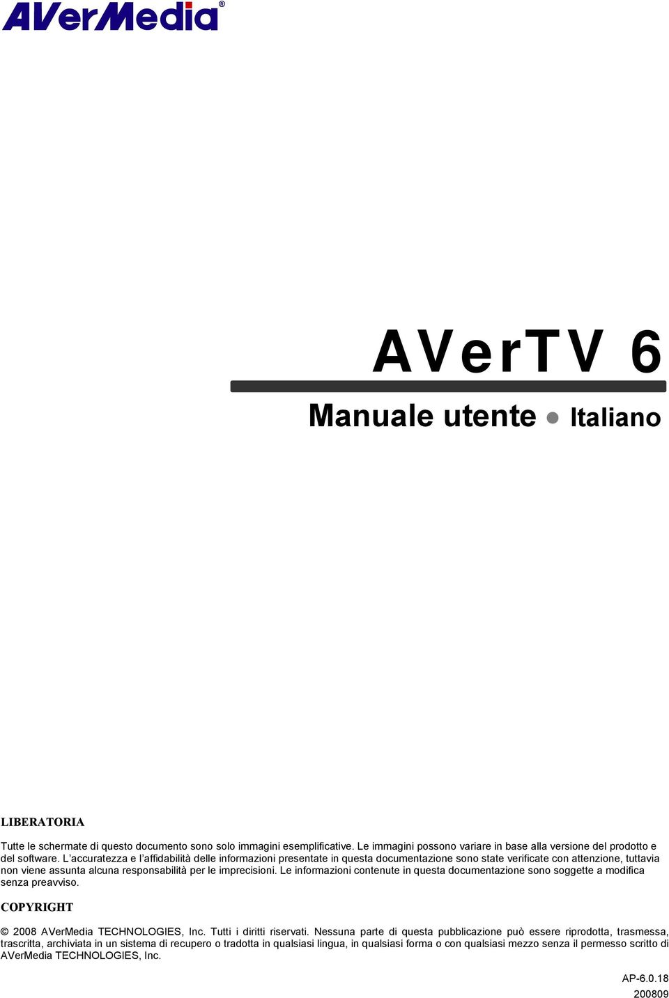 Le informazioni contenute in questa documentazione sono soggette a modifica senza preavviso. COPYRIGHT 2008 AVerMedia TECHNOLOGIES, Inc. Tutti i diritti riservati.