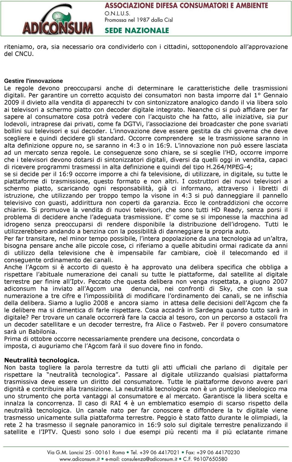 Per garantire un corretto acquisto dei consumatori non basta imporre dal 1 Gennaio 2009 il divieto alla vendita di apparecchi tv con sintonizzatore analogico dando il via libera solo ai televisori a