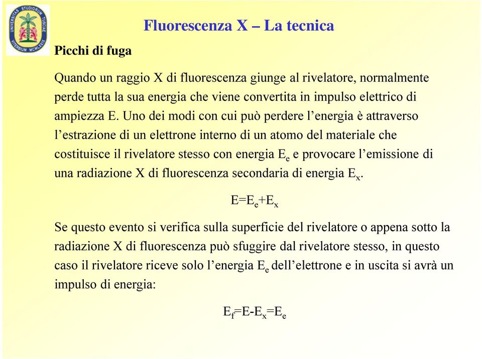 Uno dei modi con cui può perdere l energia è attraverso l estrazione di un elettrone interno di un atomo del materiale che costituisce il rivelatore stesso con energia E e e provocare