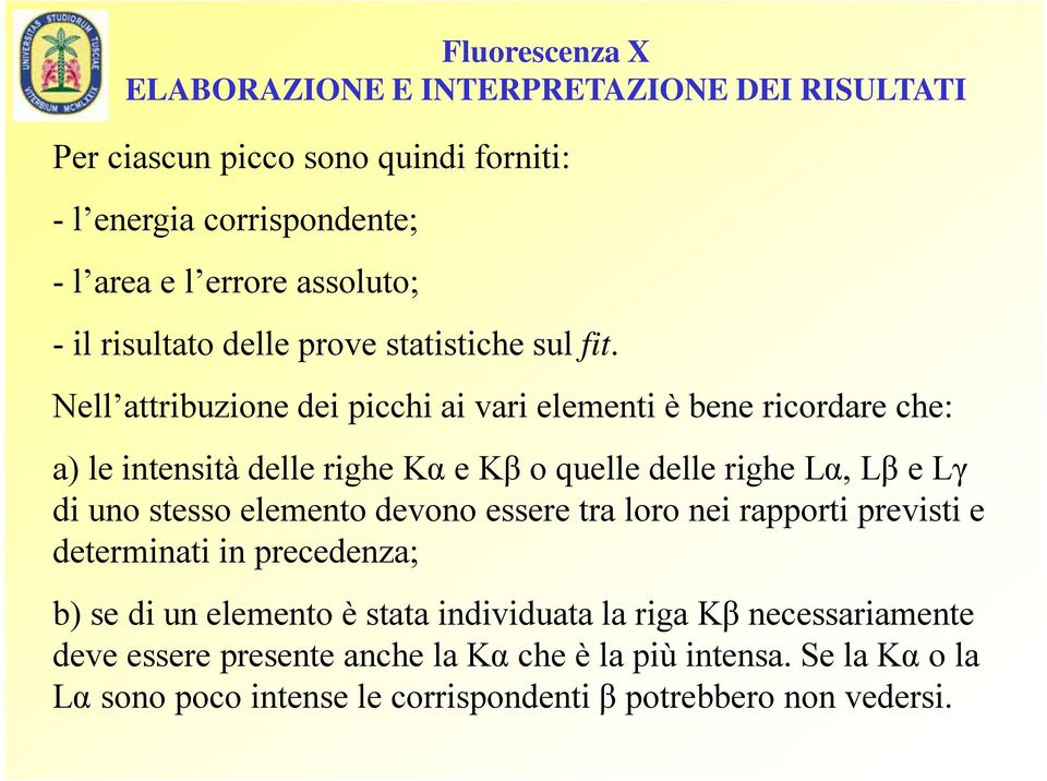 Nell attribuzione dei picchi ai vari elementi è bene ricordare che: a) le intensità delle righe Kα e Kβ o quelle delle righe Lα, Lβ e Lγ di uno stesso elemento