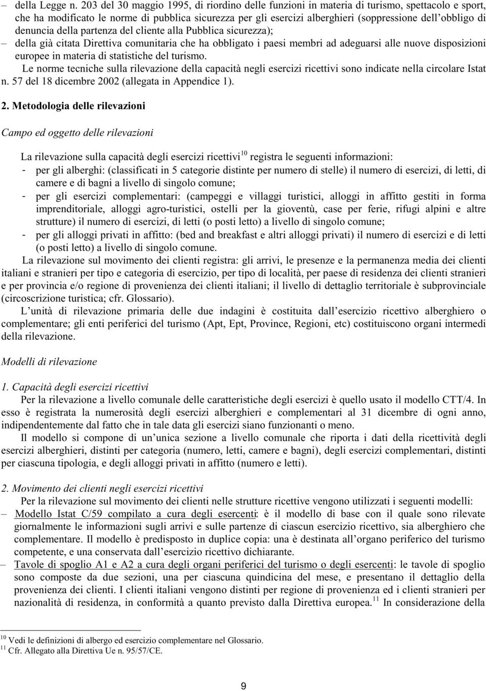 di denuncia della partenza del cliente alla Pubblica sicurezza); della già citata Direttiva comunitaria che ha obbligato i paesi membri ad adeguarsi alle nuove disposizioni europee in materia di