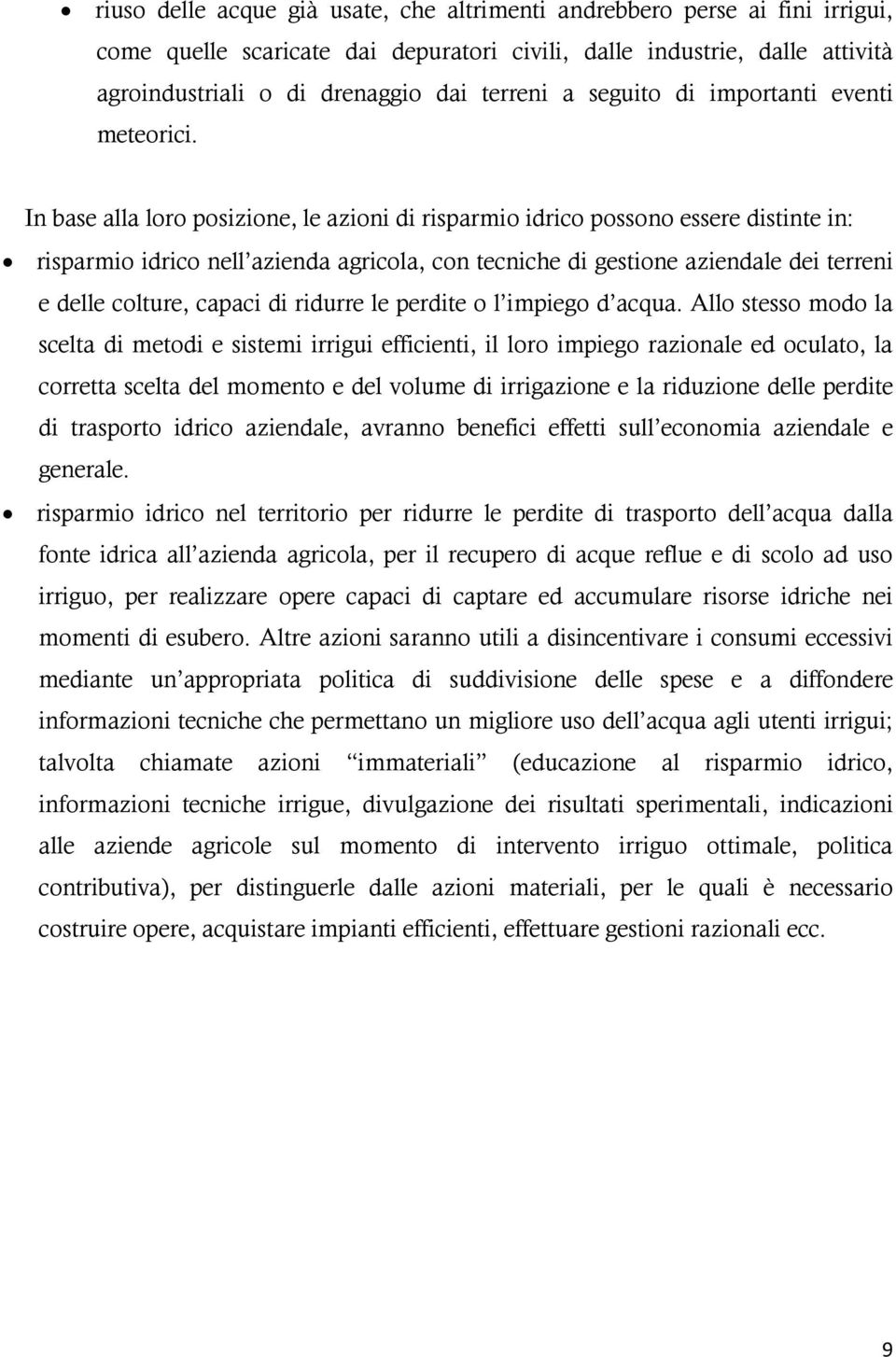 In base alla loro posizione, le azioni di risparmio idrico possono essere distinte in: risparmio idrico nell azienda agricola, con tecniche di gestione aziendale dei terreni e delle colture, capaci