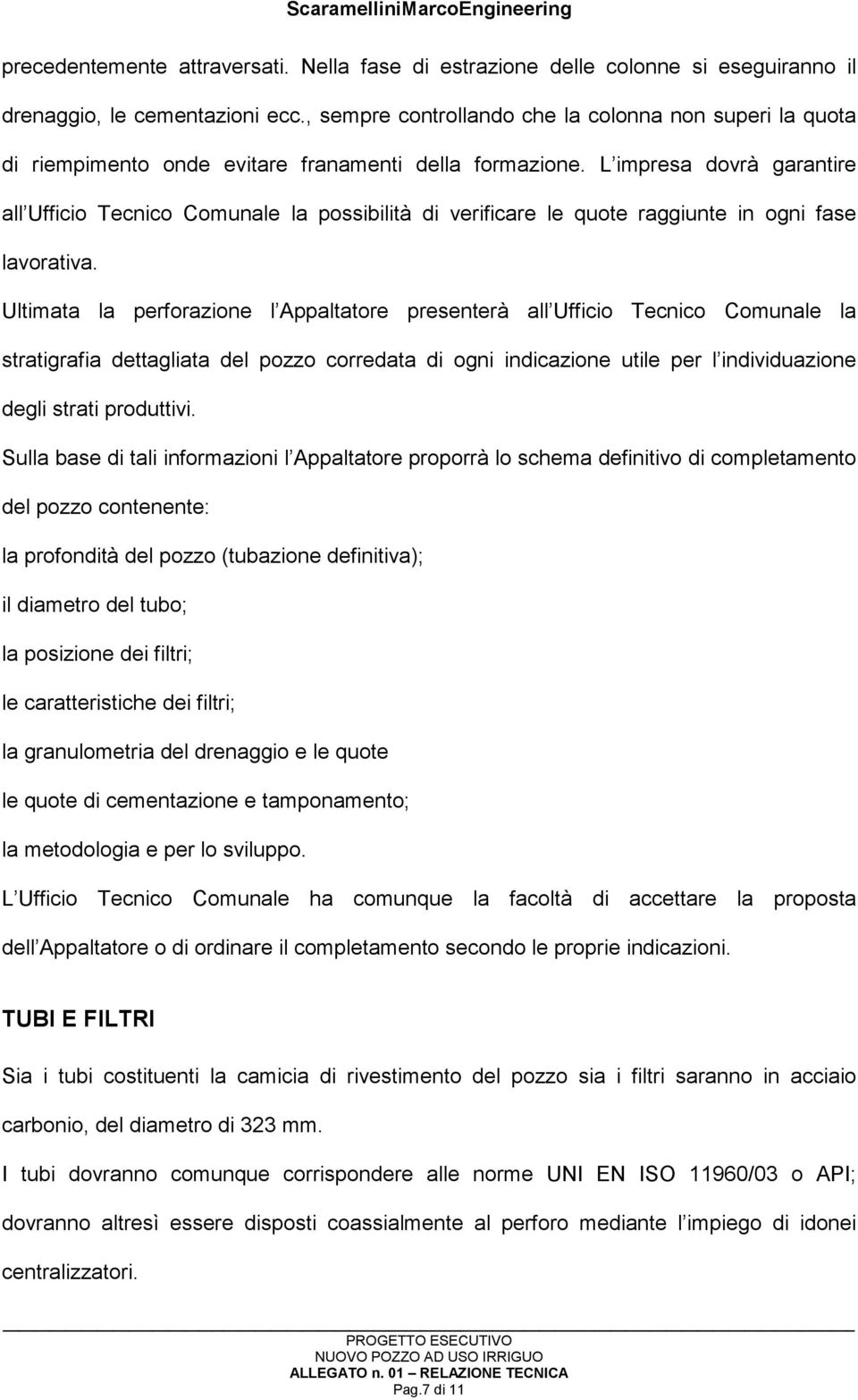 L impresa dovrà garantire all Ufficio Tecnico Comunale la possibilità di verificare le quote raggiunte in ogni fase lavorativa.