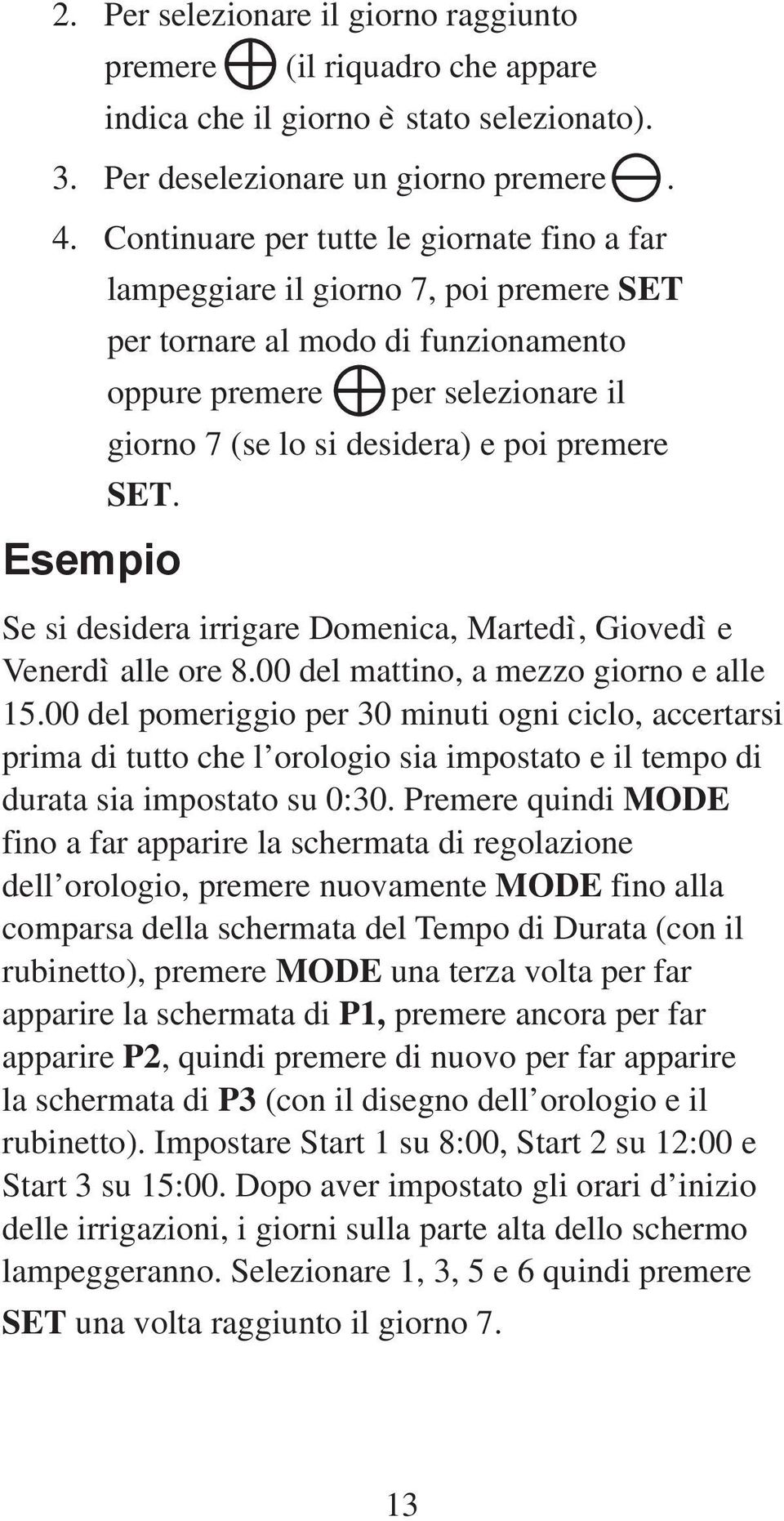 SET. Esempio Se si desidera irrigare Domenica, Martedì, Giovedì e Venerdì alle ore 8.00 del mattino, a mezzo giorno e alle 15.