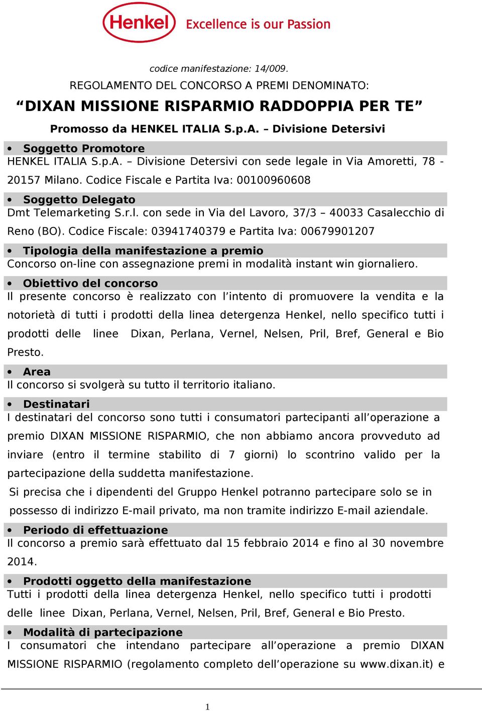 Codice Fiscale: 03941740379 e Partita Iva: 00679901207 Tipologia della manifestazione a premio Concorso on-line con assegnazione premi in modalità instant win giornaliero.