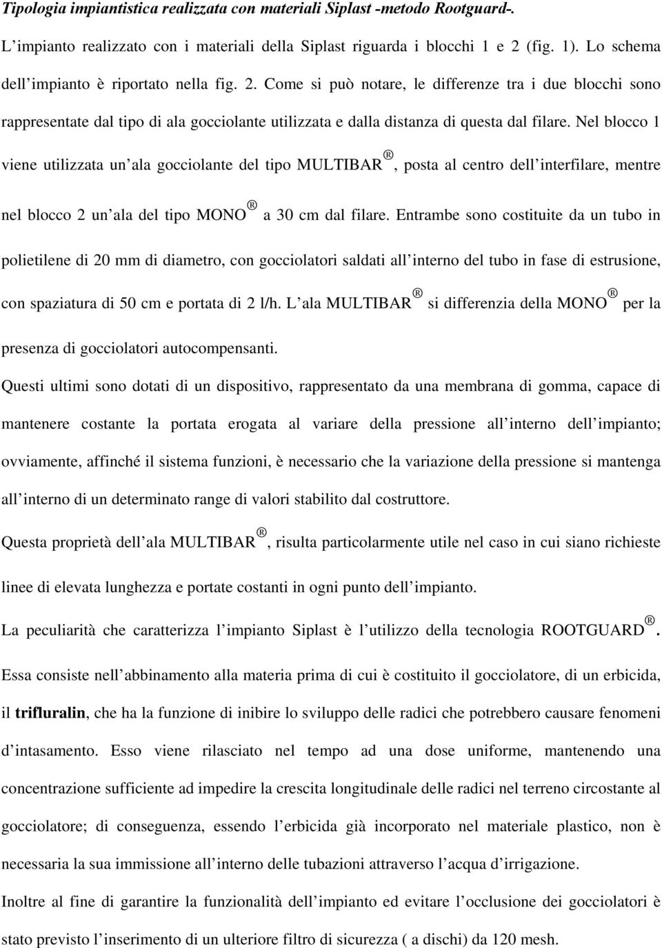 Nel blocco 1 viene utilizzata un ala gocciolante del tipo MULTIBAR, posta al centro dell interfilare, mentre nel blocco 2 un ala del tipo MONO a 30 cm dal filare.