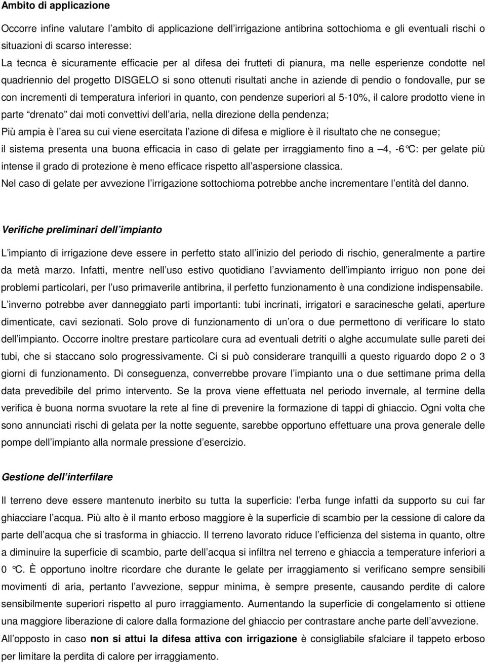 incrementi di temperatura inferiori in quanto, con pendenze superiori al 5-10%, il calore prodotto viene in parte drenato dai moti convettivi dell aria, nella direzione della pendenza; Più ampia è l