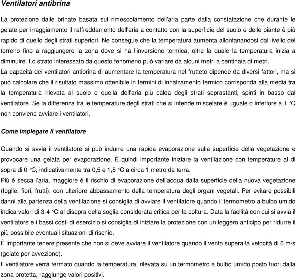 Ne consegue che la temperatura aumenta allontanandosi dal livello del terreno fino a raggiungere la zona dove si ha l'inversione termica, oltre la quale la temperatura inizia a diminuire.