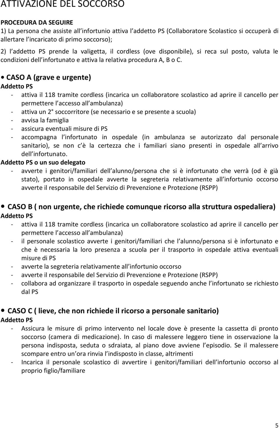 CASO A (grave e urgente) Addetto PS - attiva il 118 tramite cordless (incarica un collaboratore scolastico ad aprire il cancello per permettere l accesso all ambulanza) - attiva un 2 soccorritore (se